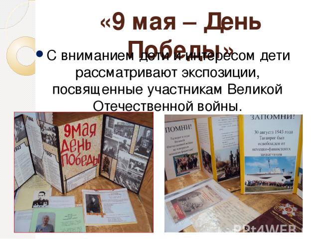 «9 мая – День Победы» С вниманием дети и интересом дети рассматривают экспозиции, посвященные участникам Великой Отечественной войны.