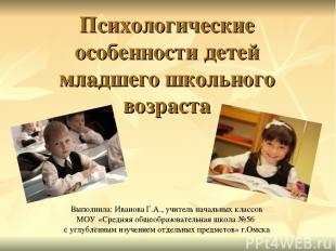 Психологические особенности детей младшего школьного возраста Выполнила: Иванова