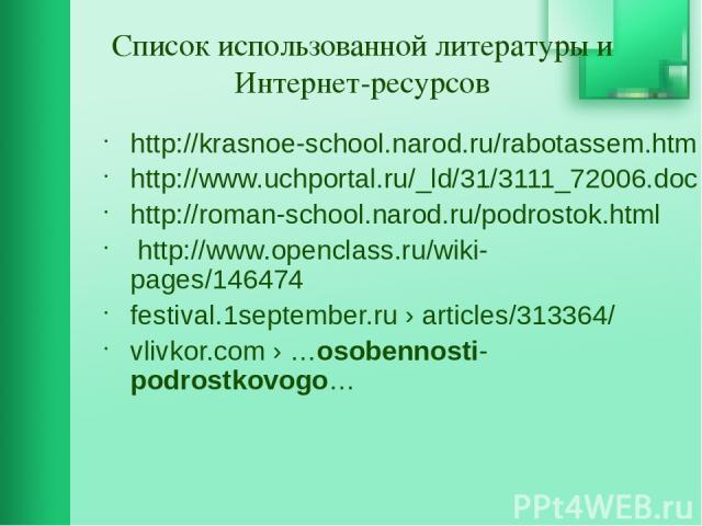 Список использованной литературы и Интернет-ресурсов http://krasnoe-school.narod.ru/rabotassem.htm http://www.uchportal.ru/_ld/31/3111_72006.doc http://roman-school.narod.ru/podrostok.html  http://www.openclass.ru/wiki-pages/146474 festival.1septemb…