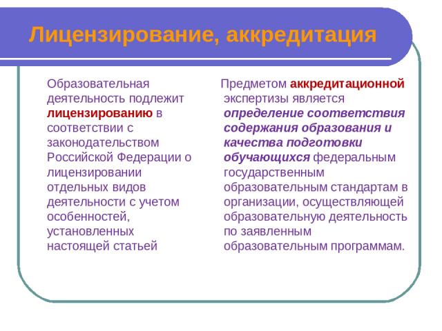 Лицензирование, аккредитация Образовательная деятельность подлежит лицензированию в соответствии с законодательством Российской Федерации о лицензировании отдельных видов деятельности с учетом особенностей, установленных настоящей статьей Предметом …