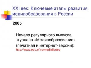XXI век: Ключевые этапы развития медиаобразования в России 2005 Начало регулярно