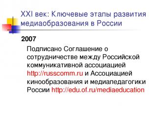 XXI век: Ключевые этапы развития медиаобразования в России 2007 Подписано Соглаш