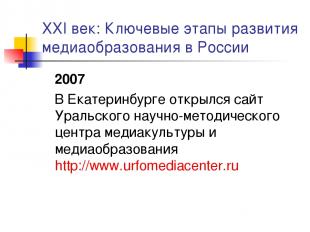 XXI век: Ключевые этапы развития медиаобразования в России 2007 В Екатеринбурге