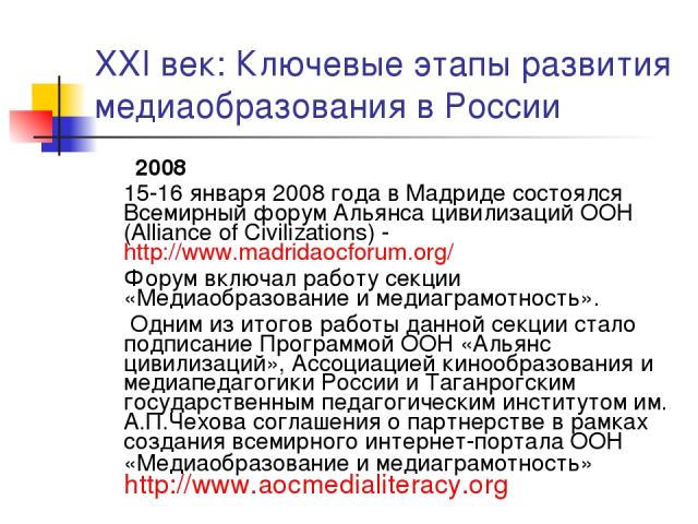 XXI век: Ключевые этапы развития медиаобразования в России 2008 15-16 января 2008 года в Мадриде состоялся Всемирный форум Альянса цивилизаций ООН (Alliance of Civilizations) - http://www.madridaocforum.org/ Форум включал работу секции «Медиаобразов…