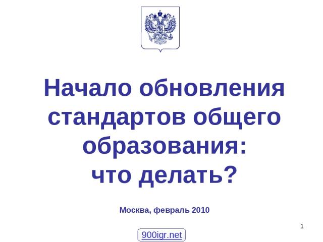 * Начало обновления стандартов общего образования: что делать? Москва, февраль 2010 900igr.net