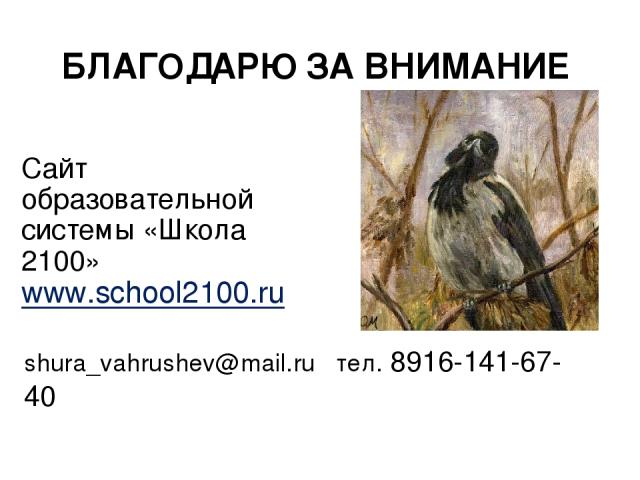 БЛАГОДАРЮ ЗА ВНИМАНИЕ shura_vahrushev@mail.ru тел. 8916-141-67-40 Сайт образовательной системы «Школа 2100» www.school2100.ru