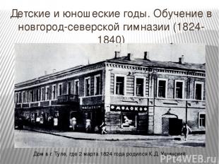 Детские и юношеские годы. Обучение в новгород-северской гимназии (1824-1840) Дом