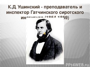 К.Д. Ушинский - преподаватель и инспектор Гатчинского сиротского института (1854