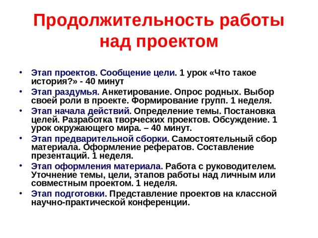 Продолжительность работы над проектом Этап проектов. Сообщение цели. 1 урок «Что такое история?» - 40 минут Этап раздумья. Анкетирование. Опрос родных. Выбор своей роли в проекте. Формирование групп. 1 неделя. Этап начала действий. Определение темы.…