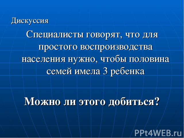 Дискуссия Специалисты говорят, что для простого воспроизводства населения нужно, чтобы половина семей имела 3 ребенка Можно ли этого добиться?