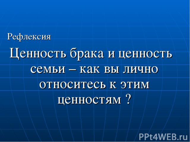 Рефлексия Ценность брака и ценность семьи – как вы лично относитесь к этим ценностям ?