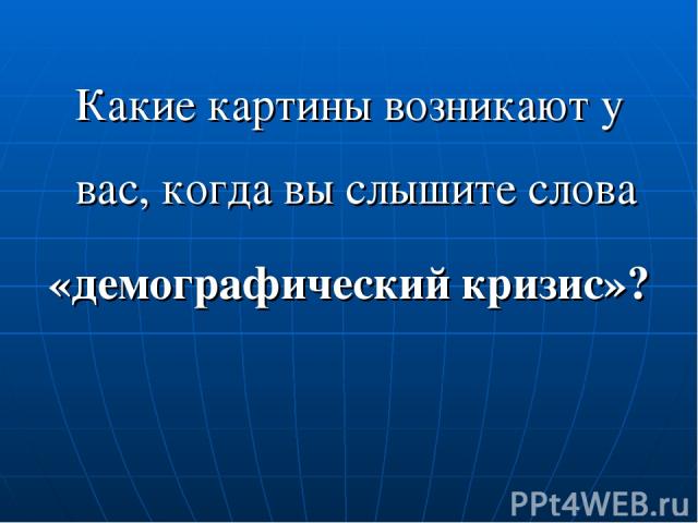 Какие картины возникают у вас, когда вы слышите слова «демографический кризис»?