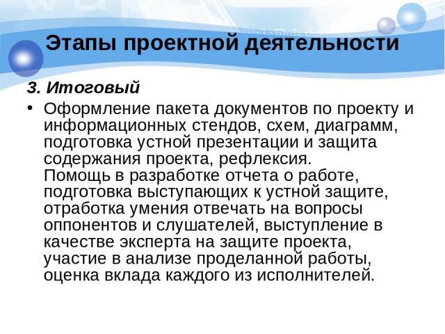 Этапы проектной деятельности 3. Итоговый Оформление пакета документов по проекту и информационных стендов, схем, диаграмм, подготовка устной презентации и защита содержания проекта, рефлексия. Помощь в разработке отчета о работе, подготовка выступаю…