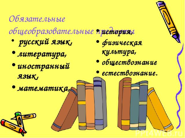 Обязательные общеобразовательные предметы русский язык, литература, иностранный язык, математика, история, физическая культура, обществознание естествознание.