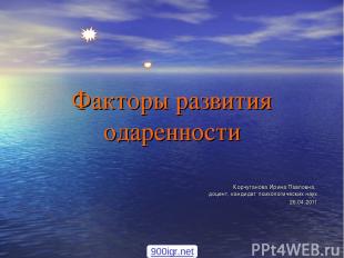 Факторы развития одаренности Корчуганова Ирина Павловна, доцент, кандидат психол