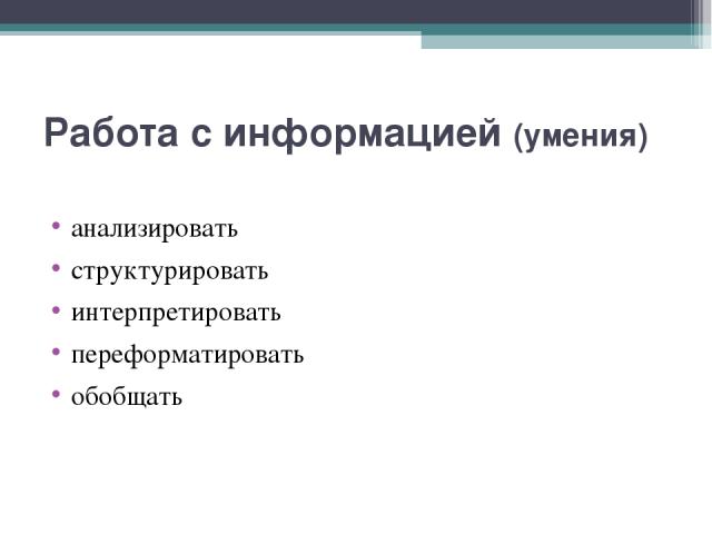 Работа с информацией (умения) анализировать структурировать интерпретировать переформатировать обобщать