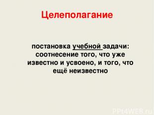 Целеполагание постановка учебной задачи: соотнесение того, что уже известно и ус