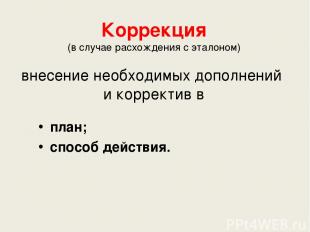 Коррекция (в случае расхождения с эталоном) внесение необходимых дополнений и ко