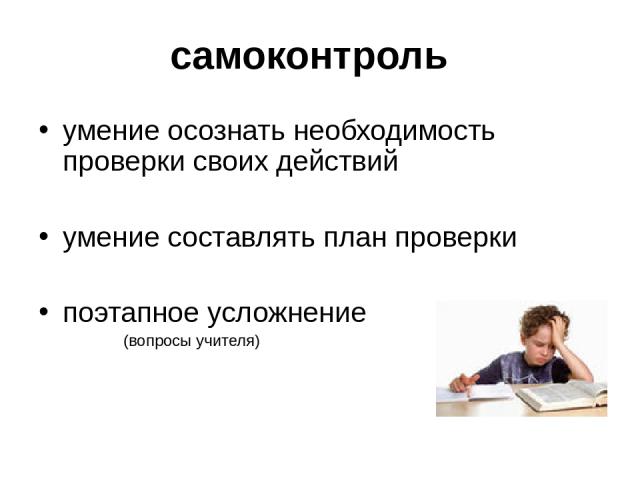 самоконтроль умение осознать необходимость проверки своих действий умение составлять план проверки поэтапное усложнение (вопросы учителя)