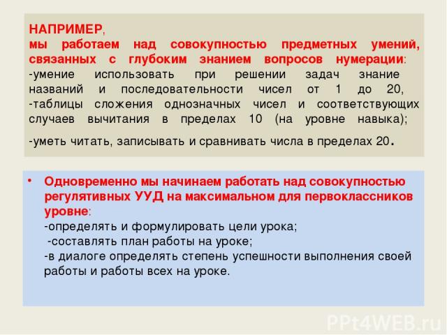 НАПРИМЕР, мы работаем над совокупностью предметных умений, связанных с глубоким знанием вопросов нумерации: -умение использовать при решении задач знание названий и последовательности чисел от 1 до 20, -таблицы сложения однозначных чисел и соответст…