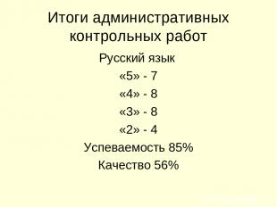 Итоги административных контрольных работ Русский язык «5» - 7 «4» - 8 «3» - 8 «2