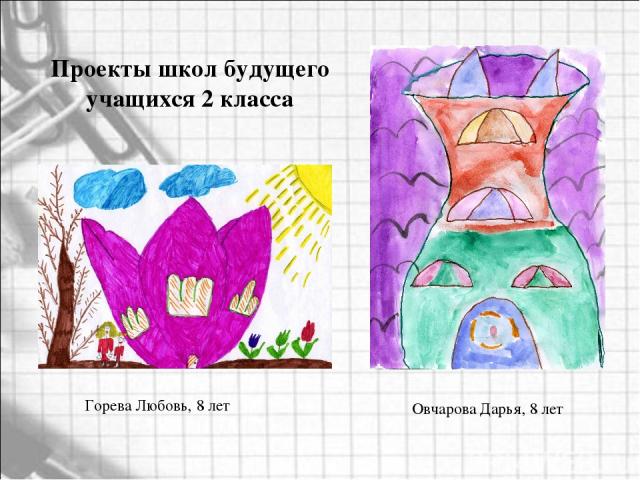 Овчарова Дарья, 8 лет Горева Любовь, 8 лет Проекты школ будущего учащихся 2 класса