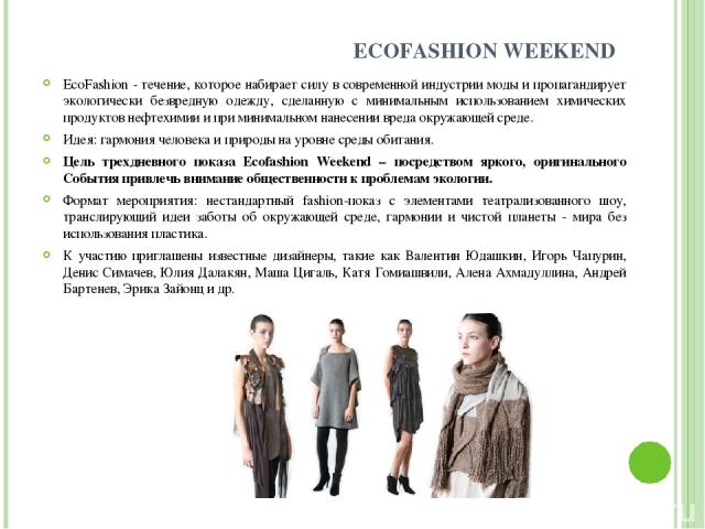 ECOFASHION WEEKEND EcoFashion - течение, которое набирает силу в современной индустрии моды и пропагандирует экологически безвредную одежду, сделанную с минимальным использованием химических продуктов нефтехимии и при минимальном нанесении вреда окр…