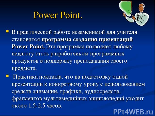 Power Point. В практической работе незаменимой для учителя становится программа создания презентаций Power Point. Эта программа позволяет любому педагогу стать разработчиком программных продуктов в поддержку преподавания своего предмета. Практика по…