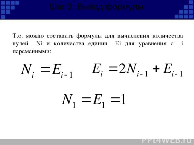 Шаг 3. Вывод формулы Т.о. можно составить формулы для вычисления количества нулей Ni и количества единиц Ei для уравнения с i переменными: ,