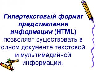 Гипертекстовый формат представления информации (HTML) позволяет существовать в о