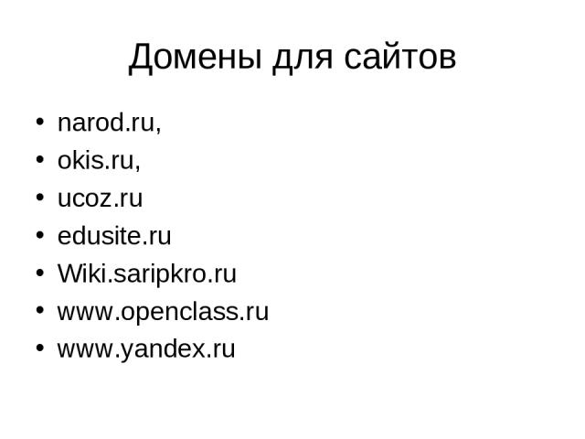 Домены для сайтов narod.ru, okis.ru, ucoz.ru еdusite.ru Wiki.saripkro.ru www.openclass.ru www.yandex.ru