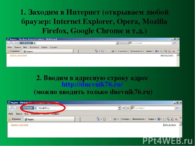 1. Заходим в Интернет (открываем любой браузер: Internet Explorer, Opera, Mozilla Firefox, Google Chrome и т.д.) 2. Вводим в адресную строку адрес http://dnevnik76.ru/ (можно вводить только dnevnik76.ru)