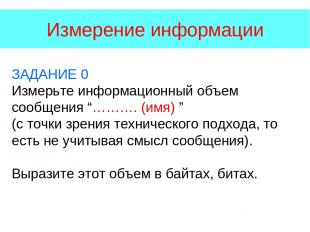 Измерение информации ЗАДАНИЕ 0 Измерьте информационный объем сообщения “………. (им