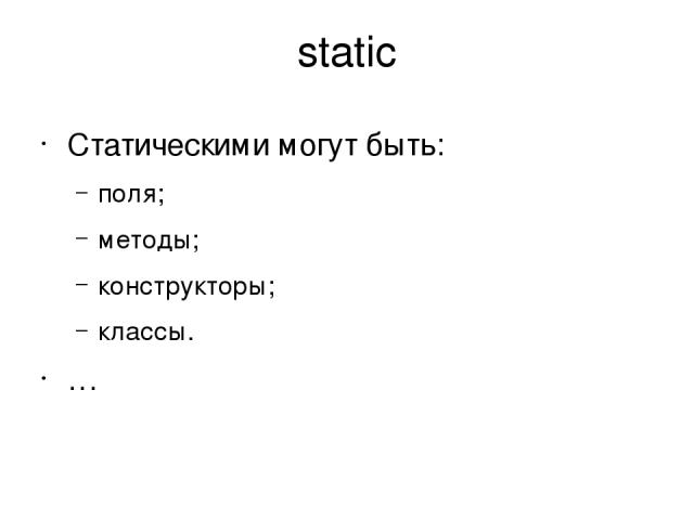 static Статическими могут быть: поля; методы; конструкторы; классы. …