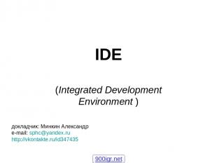 IDE (Integrated Development Environment ) докладчик: Минкин Александр e-mail: sp