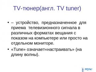 TV-тюнер(англ. TV tuner) – устройство, предназначенное для приема телевизионного