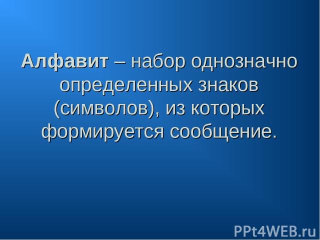 Алфавит – набор однозначно определенных знаков (символов), из которых формируется сообщение.