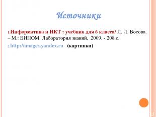 Источники Информатика и ИКТ : учебник для 6 класса/ Л. Л. Босова. – М.: БИНОМ. Л