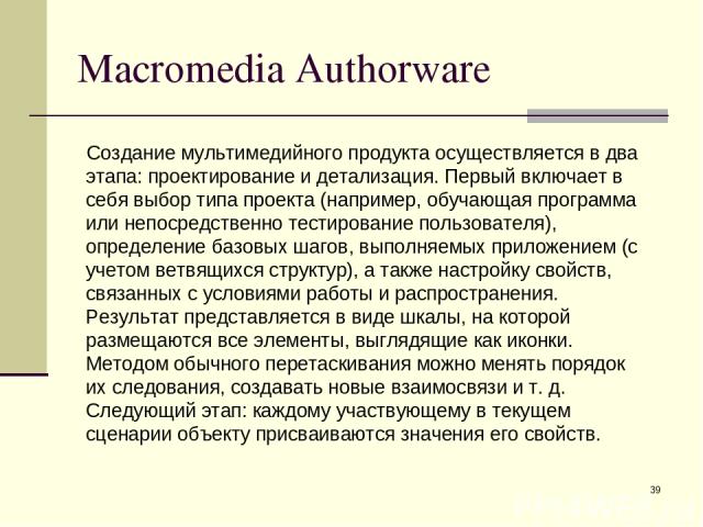 * Macromedia Authorware Создание мультимедийного продукта осуществляется в два этапа: проектирование и детализация. Первый включает в себя выбор типа проекта (например, обучающая программа или непосредственно тестирование пользователя), определение …