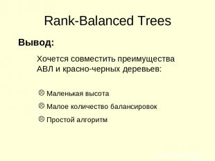 Rank-Balanced Trees Вывод: Хочется совместить преимущества АВЛ и красно-черных д