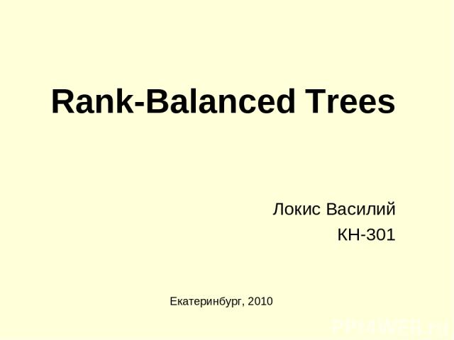 Rank-Balanced Trees Локис Василий КН-301 Екатеринбург, 2010