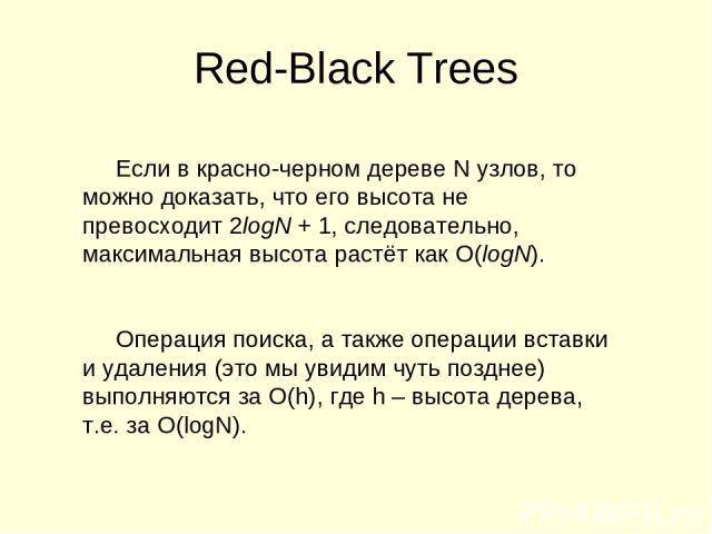 Red-Black Trees Если в красно-черном дереве N узлов, то можно доказать, что его высота не превосходит 2logN + 1, следовательно, максимальная высота растёт как O(logN). Операция поиска, а также операции вставки и удаления (это мы увидим чуть позднее)…