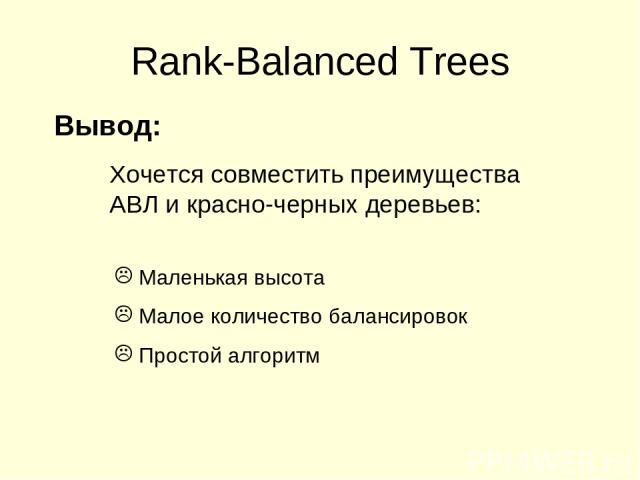 Rank-Balanced Trees Вывод: Хочется совместить преимущества АВЛ и красно-черных деревьев: Маленькая высота Малое количество балансировок Простой алгоритм