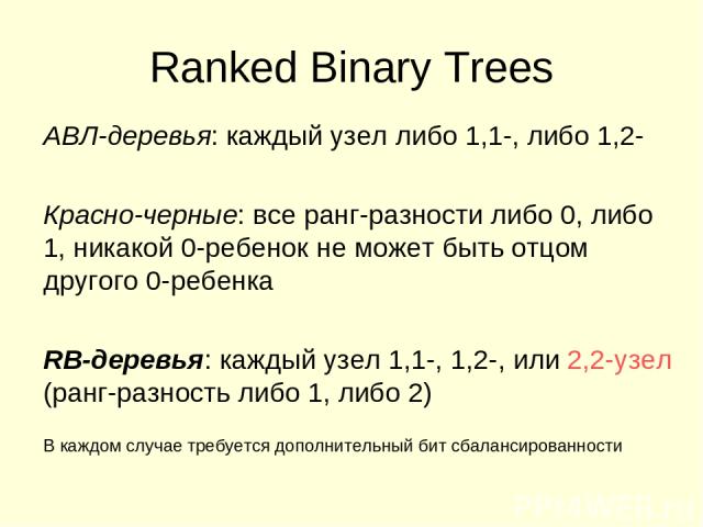 Ranked Binary Trees АВЛ-деревья: каждый узел либо 1,1-, либо 1,2- Красно-черные: все ранг-разности либо 0, либо 1, никакой 0-ребенок не может быть отцом другого 0-ребенка RB-деревья: каждый узел 1,1-, 1,2-, или 2,2-узел (ранг-разность либо 1, либо 2…