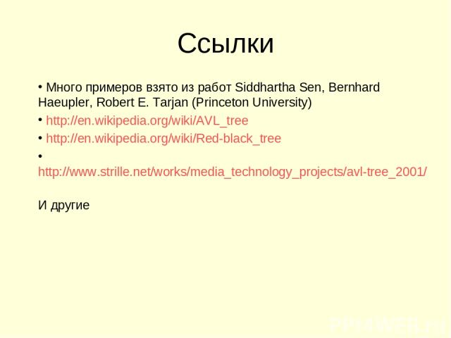 Ссылки Много примеров взято из работ Siddhartha Sen, Bernhard Haeupler, Robert E. Tarjan (Princeton University) http://en.wikipedia.org/wiki/AVL_tree http://en.wikipedia.org/wiki/Red-black_tree http://www.strille.net/works/media_technology_projects/…