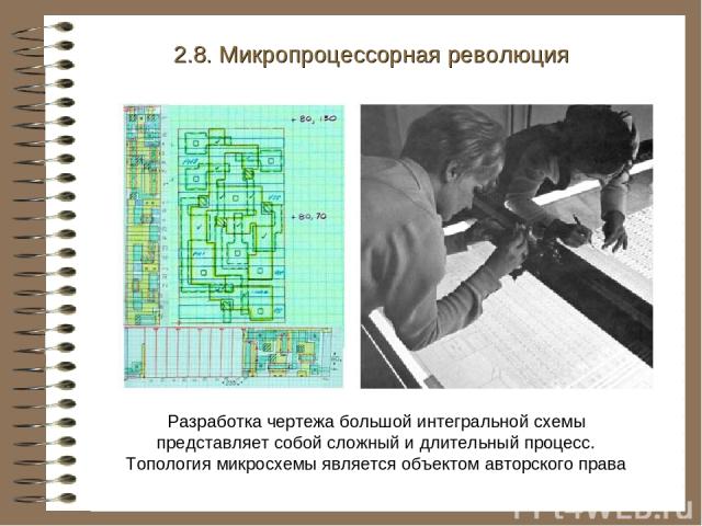 2.8. Микропроцессорная революция . Разработка чертежа большой интегральной схемы представляет собой сложный и длительный процесс. Топология микросхемы является объектом авторского права