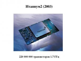 Итаниум2 (2003) 220 000 000 транзисторов 1.7 ГГц