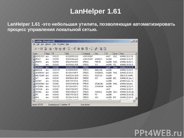   LanHelper 1.61 LanHelper 1.61 -это небольшая утилита, позволяющая автоматизировать процесс управления локальной сетью.