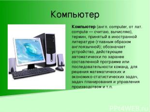 Компьютер Компьютер (англ. computer, от лат. compute — считаю, вычисляю), термин