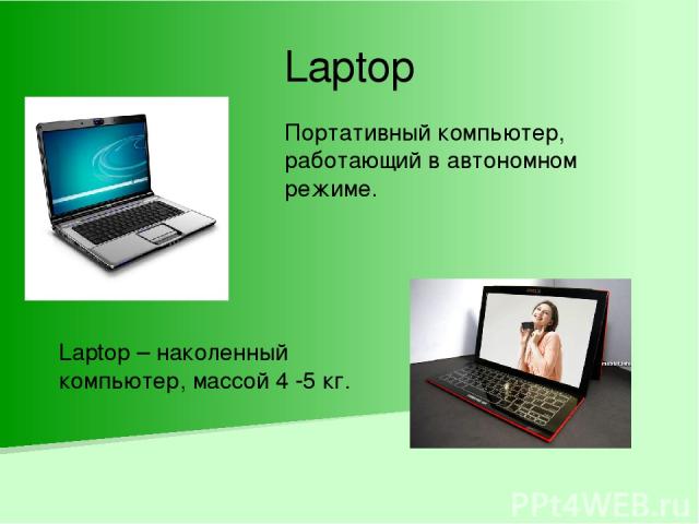 Laptop Портативный компьютер, работающий в автономном режиме. Laptop – наколенный компьютер, массой 4 -5 кг.